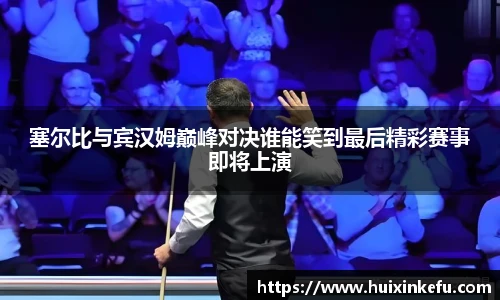 塞尔比与宾汉姆巅峰对决谁能笑到最后精彩赛事即将上演